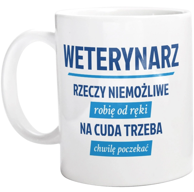 Weterynarz - Rzeczy Niemożliwe Robię Od Ręki - Na Cuda Trzeba Chwilę Poczekać - Kubek Biały