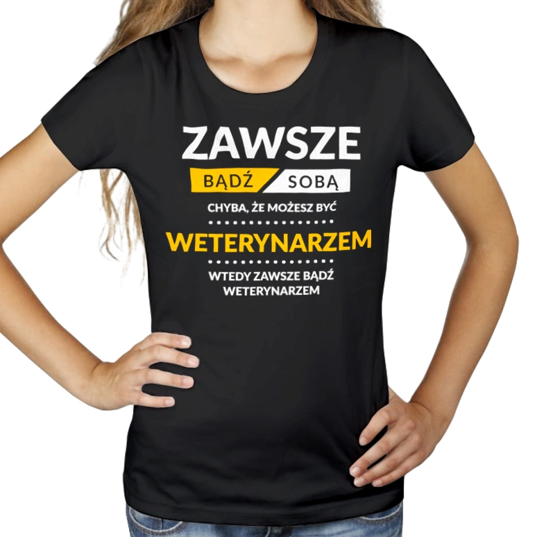 Zawsze Bądź Sobą, Chyba Że Możesz Być Weterynarzem - Damska Koszulka Czarna