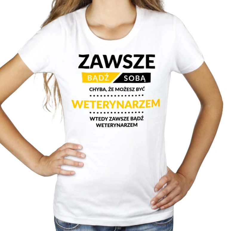 Zawsze Bądź Sobą, Chyba Że Możesz Być Weterynarzem - Damska Koszulka Biała