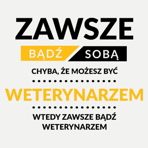 Zawsze Bądź Sobą, Chyba Że Możesz Być Weterynarzem - Damska Koszulka Biała