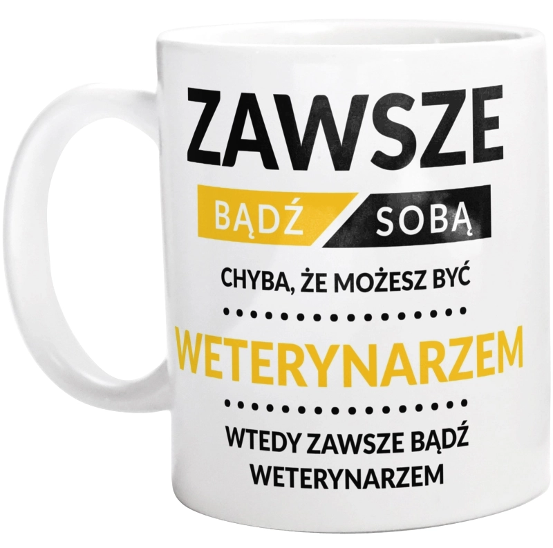 Zawsze Bądź Sobą, Chyba Że Możesz Być Weterynarzem - Kubek Biały