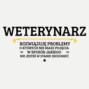 Weterynarz - Rozwiązuje Problemy O Których Nie Masz Pojęcia - Damska Koszulka Biała