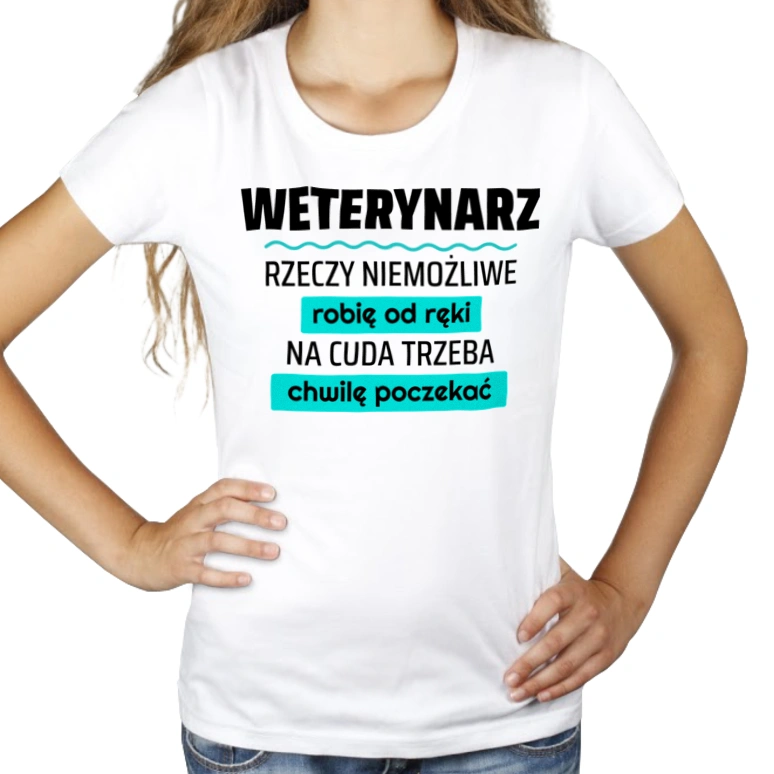 Weterynarz - Rzeczy Niemożliwe Robię Od Ręki - Na Cuda Trzeba Chwilę Poczekać - Damska Koszulka Biała