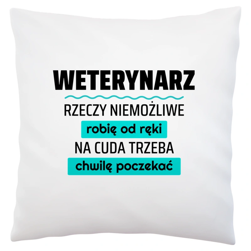 Weterynarz - Rzeczy Niemożliwe Robię Od Ręki - Na Cuda Trzeba Chwilę Poczekać - Poduszka Biała