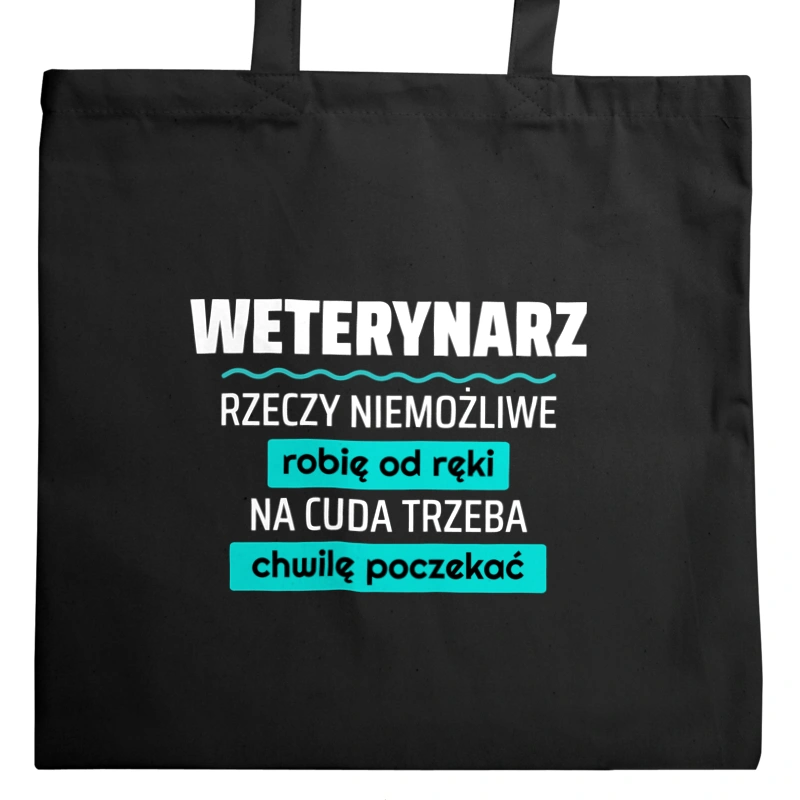 Weterynarz - Rzeczy Niemożliwe Robię Od Ręki - Na Cuda Trzeba Chwilę Poczekać - Torba Na Zakupy Czarna