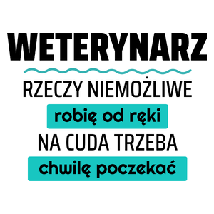 Weterynarz - Rzeczy Niemożliwe Robię Od Ręki - Na Cuda Trzeba Chwilę Poczekać - Kubek Biały