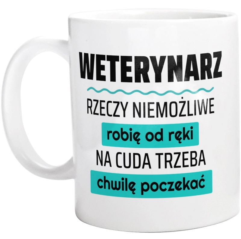 Weterynarz - Rzeczy Niemożliwe Robię Od Ręki - Na Cuda Trzeba Chwilę Poczekać - Kubek Biały