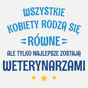 Tylko Najlepsze Zostają Weterynarzami - Damska Koszulka Biała