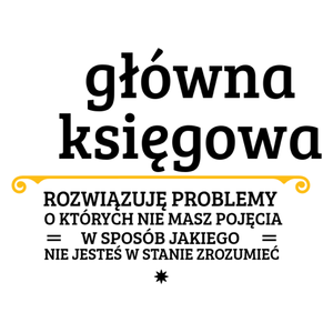 Główna Księgowa - Rozwiązuje Problemy O Których Nie Masz Pojęcia - Kubek Biały