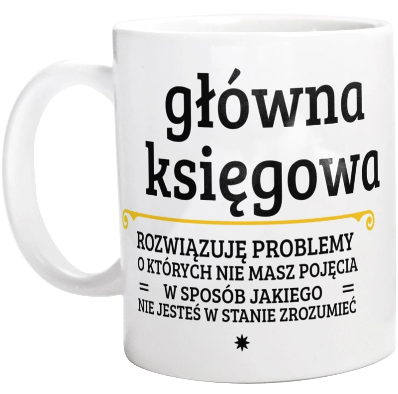 Główna Księgowa - Rozwiązuje Problemy O Których Nie Masz Pojęcia - Kubek Biały