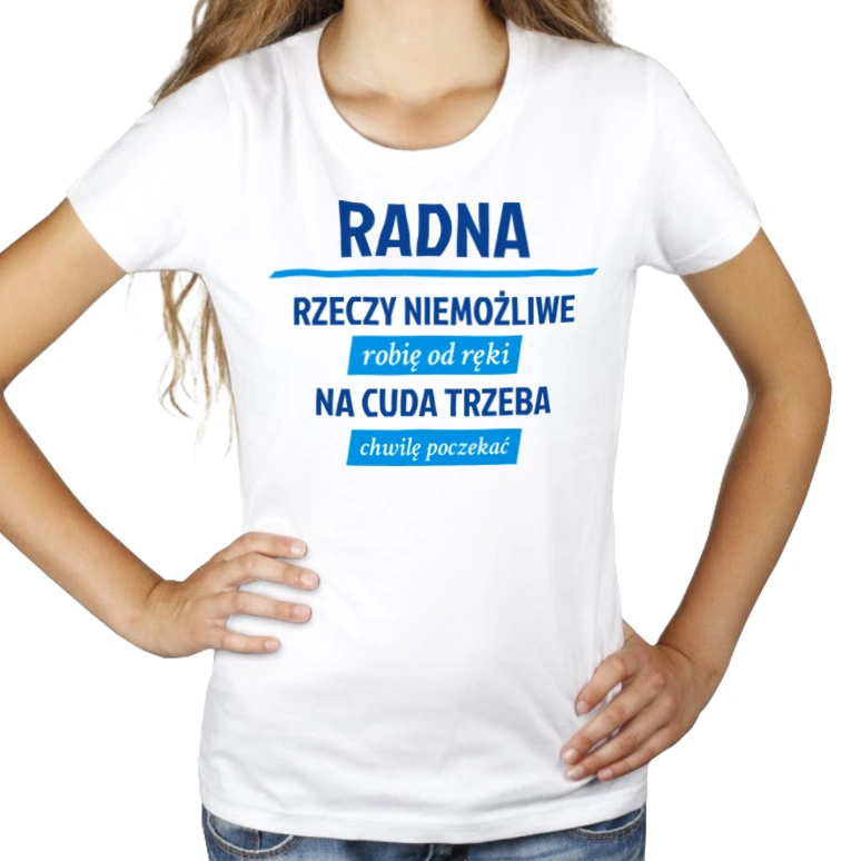 Radna - Rzeczy Niemożliwe Robię Od Ręki - Na Cuda Trzeba Chwilę Poczekać - Damska Koszulka Biała