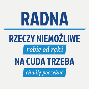 Radna - Rzeczy Niemożliwe Robię Od Ręki - Na Cuda Trzeba Chwilę Poczekać - Damska Koszulka Biała