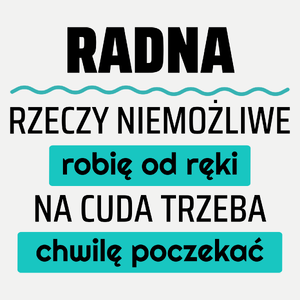 Radna - Rzeczy Niemożliwe Robię Od Ręki - Na Cuda Trzeba Chwilę Poczekać - Damska Koszulka Biała