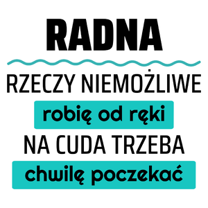 Radna - Rzeczy Niemożliwe Robię Od Ręki - Na Cuda Trzeba Chwilę Poczekać - Kubek Biały