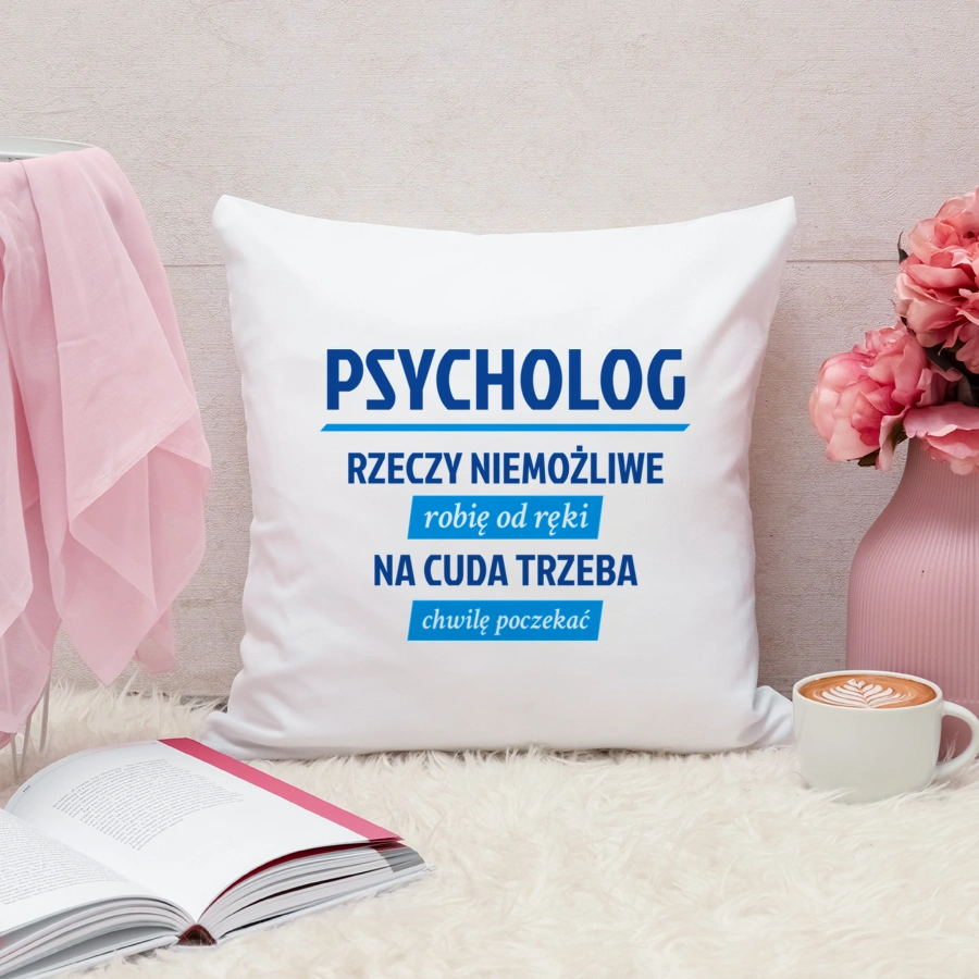 Psycholog - Rzeczy Niemożliwe Robię Od Ręki - Na Cuda Trzeba Chwilę Poczekać - Poduszka Biała