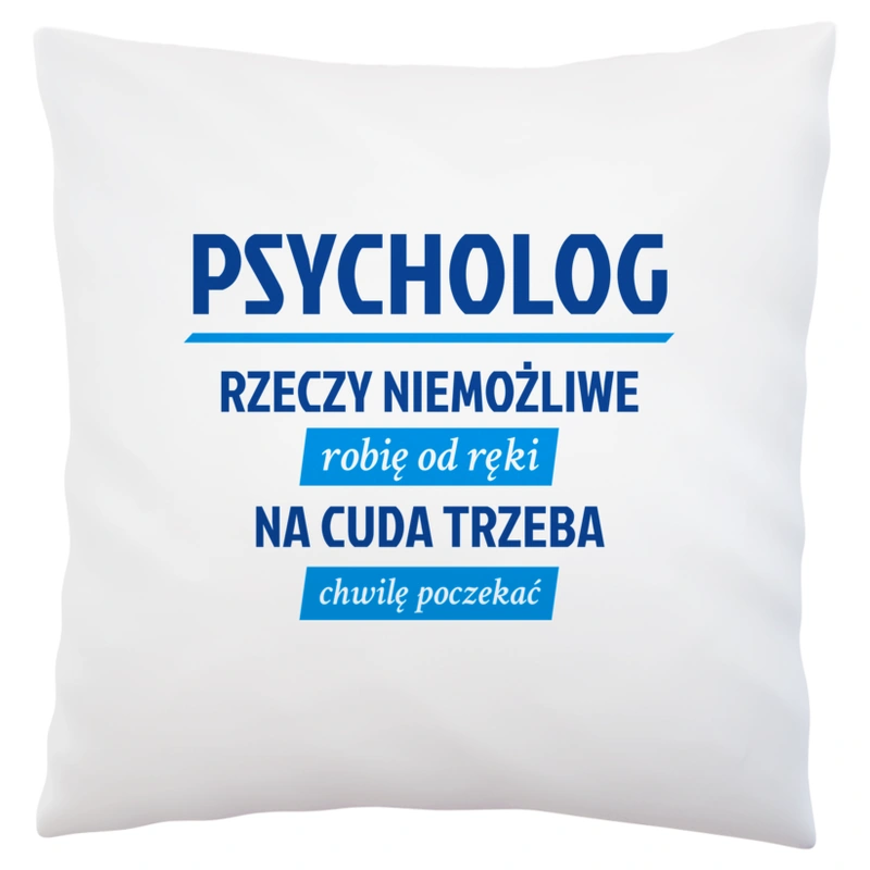 Psycholog - Rzeczy Niemożliwe Robię Od Ręki - Na Cuda Trzeba Chwilę Poczekać - Poduszka Biała