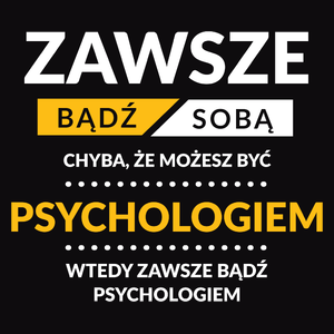 Zawsze Bądź Sobą, Chyba Że Możesz Być Psychologiem - Męska Koszulka Czarna