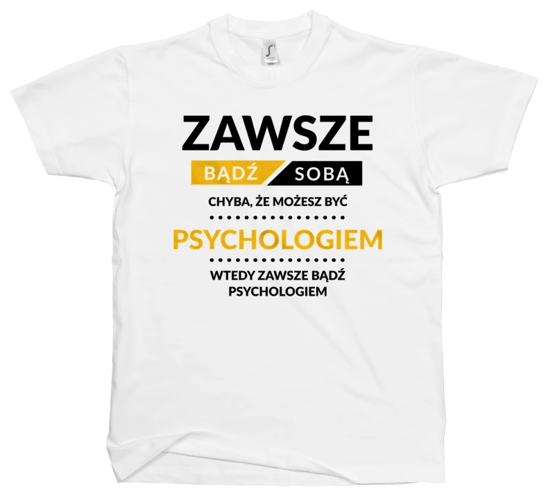 Zawsze Bądź Sobą, Chyba Że Możesz Być Psychologiem - Męska Koszulka Biała