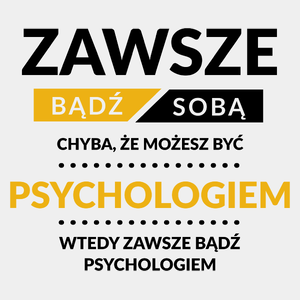 Zawsze Bądź Sobą, Chyba Że Możesz Być Psychologiem - Męska Koszulka Biała