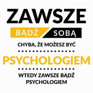 Zawsze Bądź Sobą, Chyba Że Możesz Być Psychologiem - Poduszka Biała