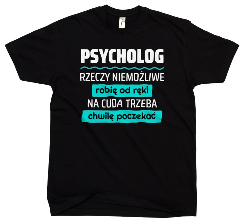 Psycholog - Rzeczy Niemożliwe Robię Od Ręki - Na Cuda Trzeba Chwilę Poczekać - Męska Koszulka Czarna