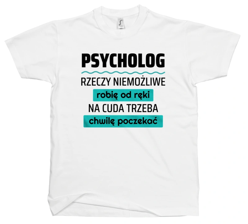 Psycholog - Rzeczy Niemożliwe Robię Od Ręki - Na Cuda Trzeba Chwilę Poczekać - Męska Koszulka Biała