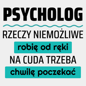 Psycholog - Rzeczy Niemożliwe Robię Od Ręki - Na Cuda Trzeba Chwilę Poczekać - Męska Koszulka Biała