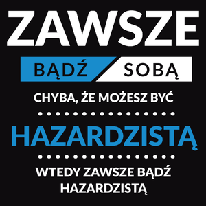 Zawsze Bądź Sobą, Chyba Że Możesz Być Hazardzistą - Męska Bluza Czarna