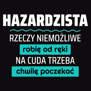 Hazardzista - Rzeczy Niemożliwe Robię Od Ręki - Na Cuda Trzeba Chwilę Poczekać - Męska Bluza z kapturem Czarna