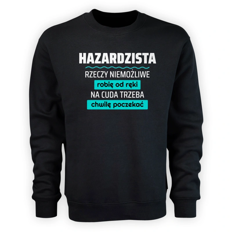 Hazardzista - Rzeczy Niemożliwe Robię Od Ręki - Na Cuda Trzeba Chwilę Poczekać - Męska Bluza Czarna