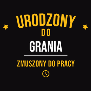 Urodzony Do Grania Zmuszony Do Pracy - Męska Bluza Czarna