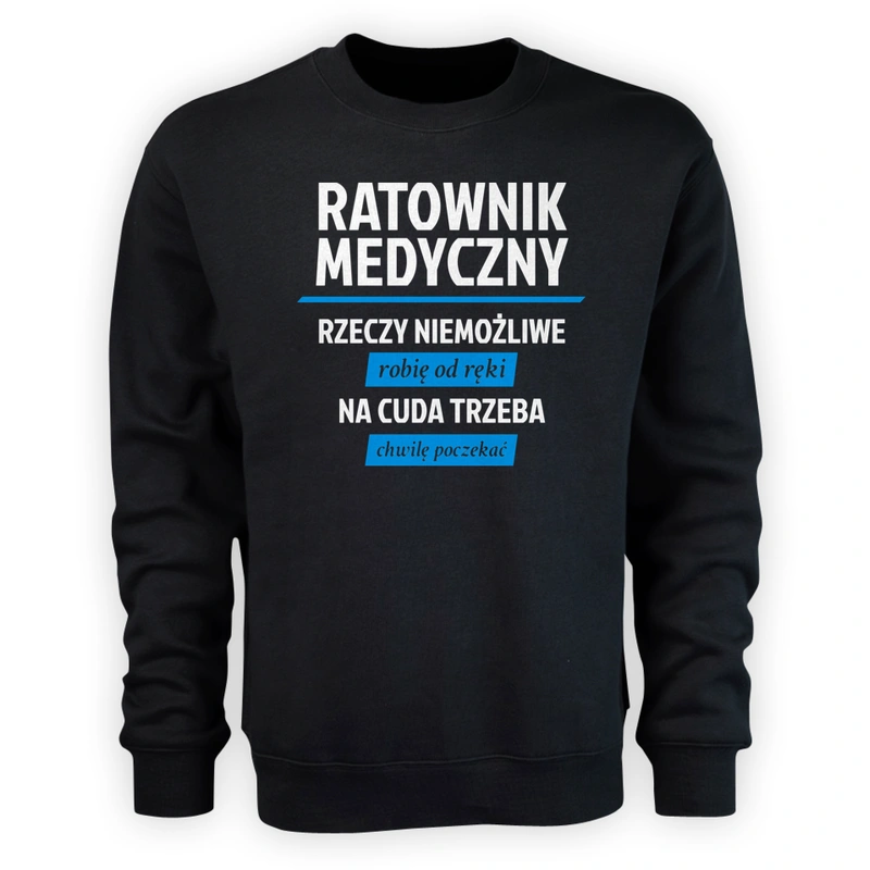 Ratownik Medyczny - Rzeczy Niemożliwe Robię Od Ręki - Na Cuda Trzeba Chwilę Poczekać - Męska Bluza Czarna