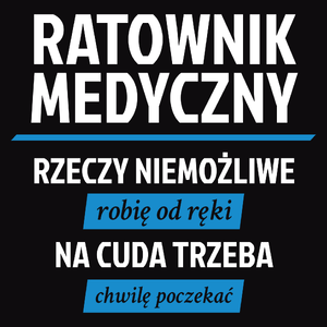 Ratownik Medyczny - Rzeczy Niemożliwe Robię Od Ręki - Na Cuda Trzeba Chwilę Poczekać - Męska Bluza Czarna