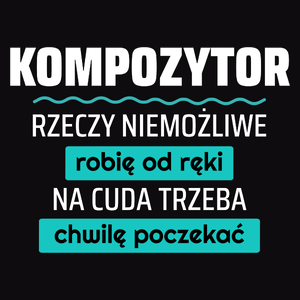 Kompozytor - Rzeczy Niemożliwe Robię Od Ręki - Na Cuda Trzeba Chwilę Poczekać - Męska Bluza z kapturem Czarna