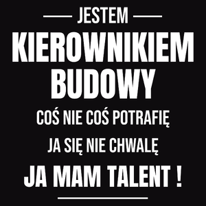 Coś Nie Coś Potrafię Mam Talent Kierownik Budowy - Męska Bluza Czarna