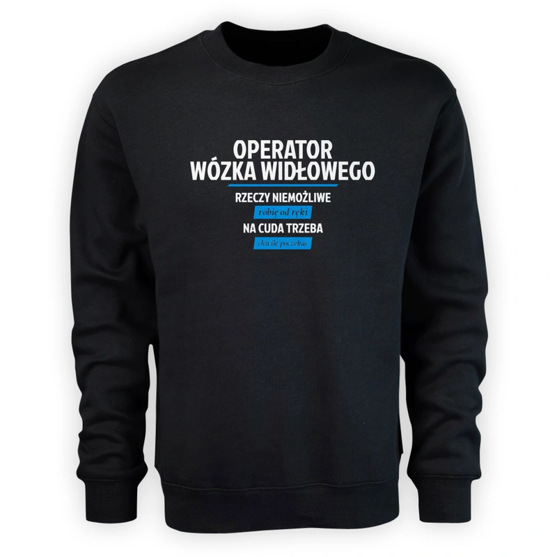 Operator Wózka Widłowego - Rzeczy Niemożliwe Robię Od Ręki - Na Cuda Trzeba Chwilę Poczekać - Męska Bluza Czarna