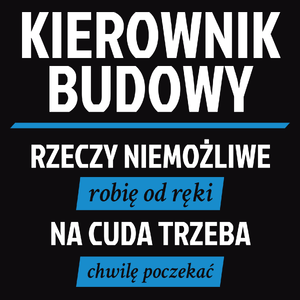 Kierownik Budowy - Rzeczy Niemożliwe Robię Od Ręki - Na Cuda Trzeba Chwilę Poczekać - Męska Bluza z kapturem Czarna