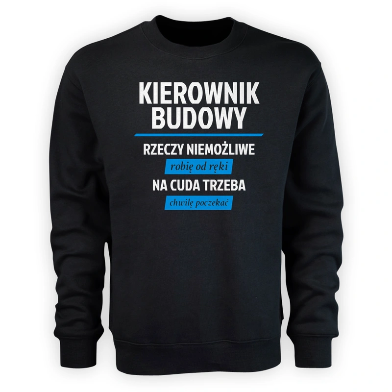 Kierownik Budowy - Rzeczy Niemożliwe Robię Od Ręki - Na Cuda Trzeba Chwilę Poczekać - Męska Bluza Czarna