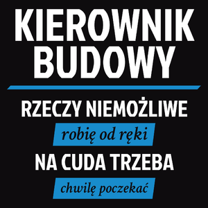 Kierownik Budowy - Rzeczy Niemożliwe Robię Od Ręki - Na Cuda Trzeba Chwilę Poczekać - Męska Bluza Czarna