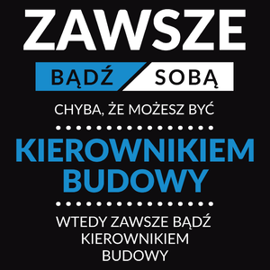 Zawsze Bądź Sobą, Chyba Że Możesz Być Kierownikiem Budowy - Męska Bluza Czarna