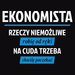 Ekonomista - Rzeczy Niemożliwe Robię Od Ręki - Na Cuda Trzeba Chwilę Poczekać - Męska Bluza z kapturem Czarna