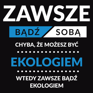 Zawsze Bądź Sobą, Chyba Że Możesz Być Ekologiem - Męska Bluza Czarna