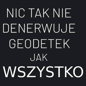 Nic Tak Nie Denerwuje Geodetek Jak Wszystko - Damska Koszulka Czarna