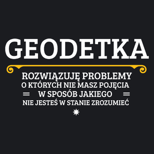 Geodetka - Rozwiązuje Problemy O Których Nie Masz Pojęcia - Damska Koszulka Czarna