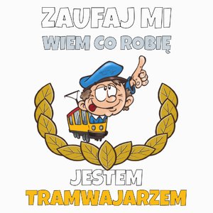 Zaufaj Mi Wiem Co Robię Jestem Tramwajarzem - Poduszka Biała