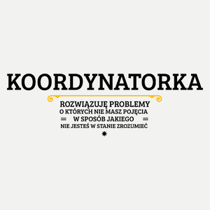 Koordynatorka - Rozwiązuje Problemy O Których Nie Masz Pojęcia - Damska Koszulka Biała