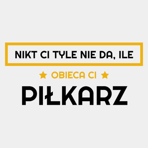 Nikt Ci Tyle Nie Da Ile Obieca Ci piłkarz - Męska Koszulka Biała