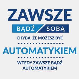 Zawsze Bądź Sobą, Chyba Że Możesz Być Automatykiem - Męska Koszulka Biała