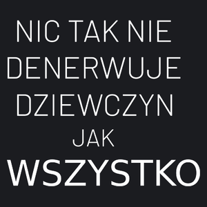 Nic Tak Nie Denerwuje Dziewczyn Jak Wszystko - Damska Koszulka Czarna