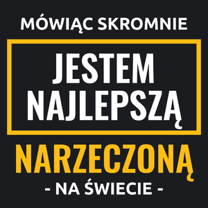 Mówiąc Skromnie Jestem Najlepszą Narzeczoną Na Świecie - Damska Koszulka Czarna